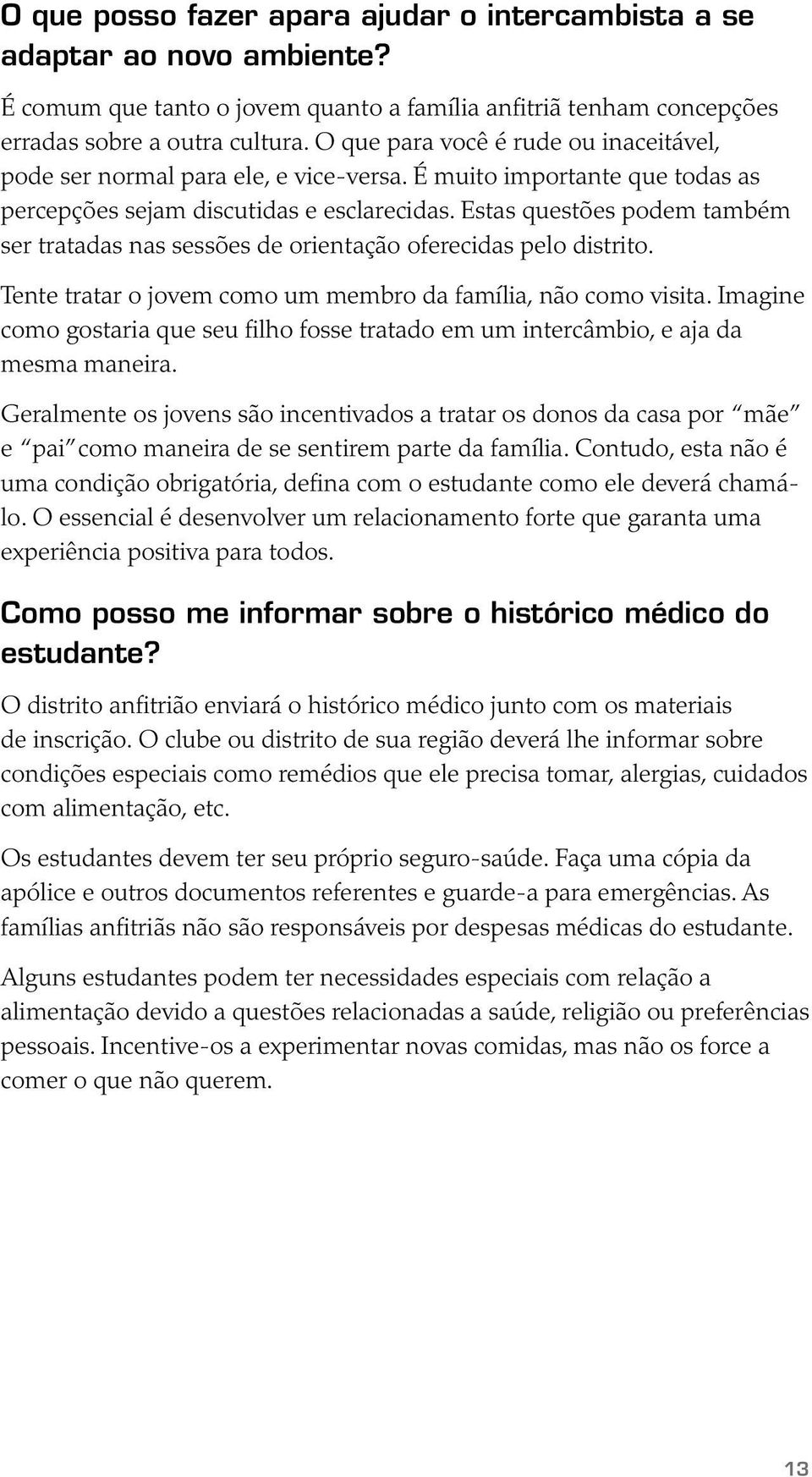 Estas questões podem também ser tratadas nas sessões de orientação oferecidas pelo distrito. Tente tratar o jovem como um membro da família, não como visita.