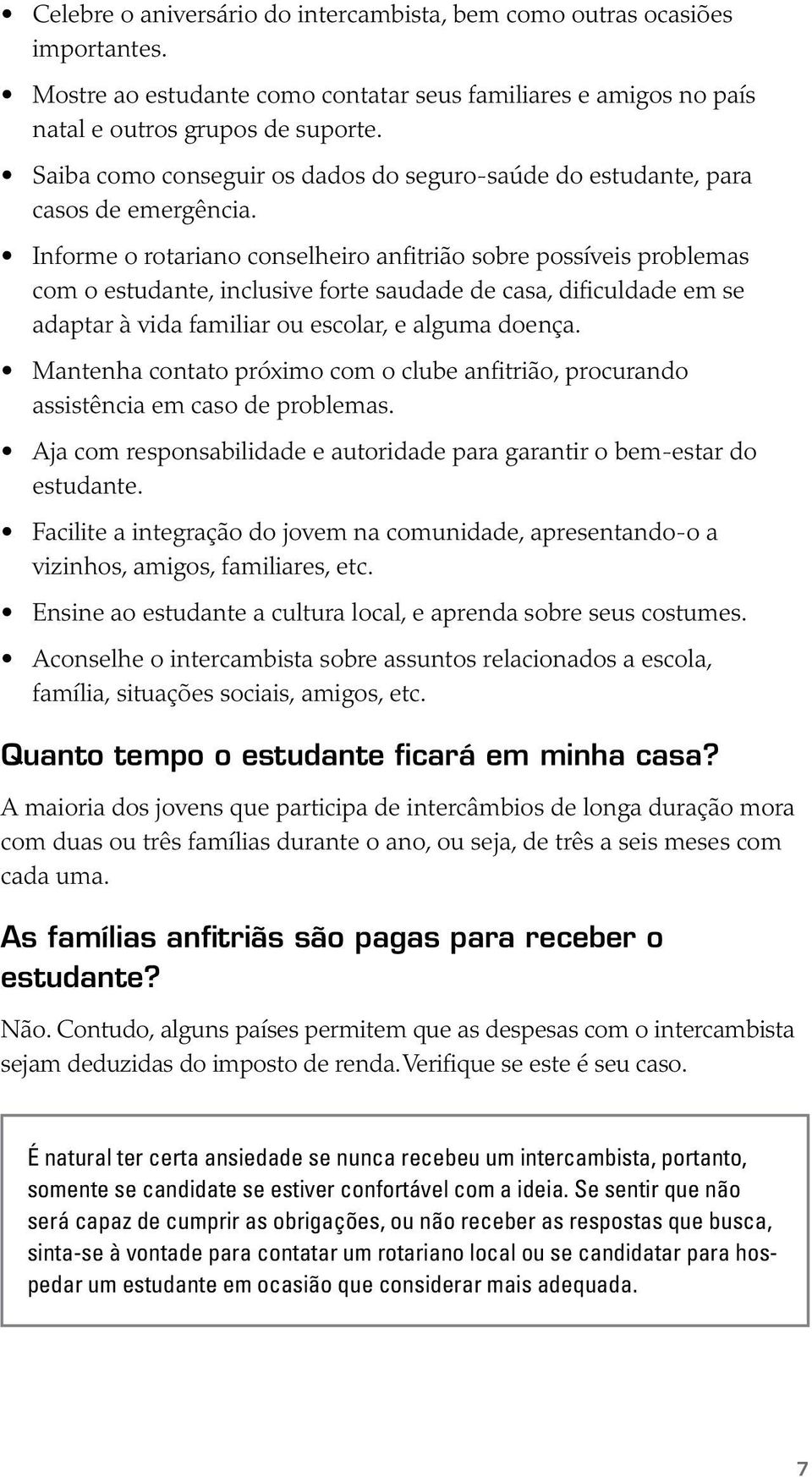 Informe o rotariano conselheiro anfitrião sobre possíveis problemas com o estudante, inclusive forte saudade de casa, dificuldade em se adaptar à vida familiar ou escolar, e alguma doença.