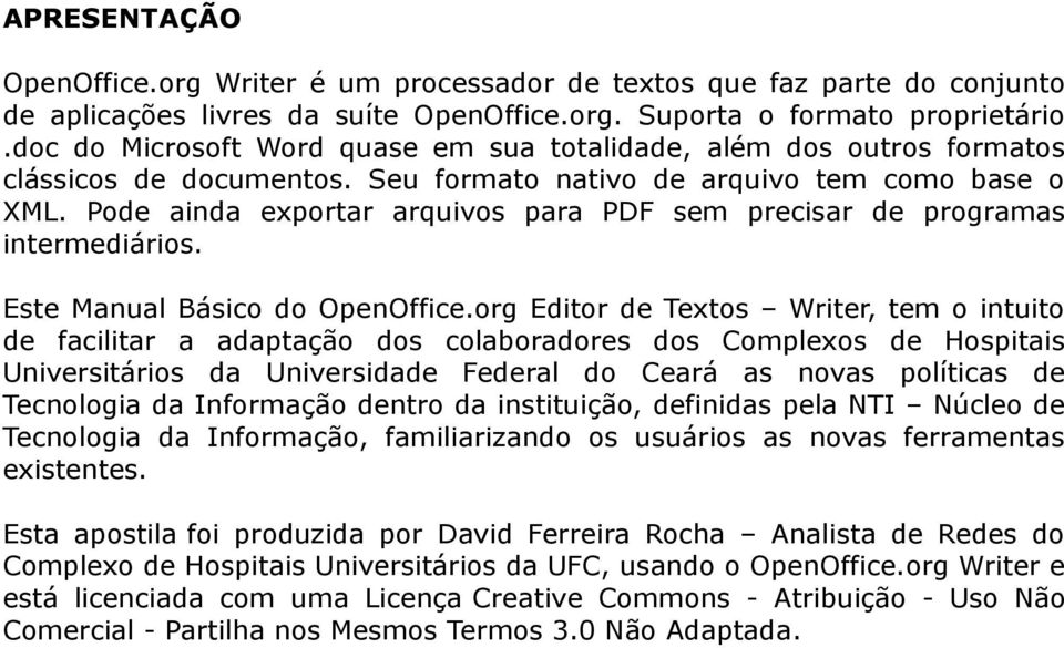 Pode ainda exportar arquivos para PDF sem precisar de programas intermediários. Este Manual Básico do OpenOffice.