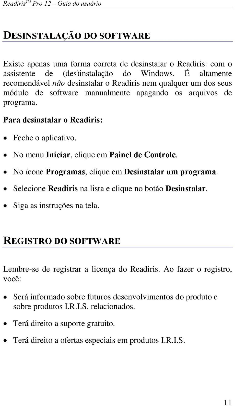 No menu Iniciar, clique em Painel de Controle. No ícone Programas, clique em Desinstalar um programa. Selecione Readiris na lista e clique no botão Desinstalar. Siga as instruções na tela.