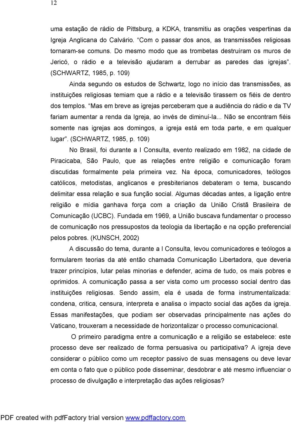 109) Ainda segundo os estudos de Schwartz, logo no início das transmissões, as instituições religiosas temiam que a rádio e a televisão tirassem os fiéis de dentro dos templos.