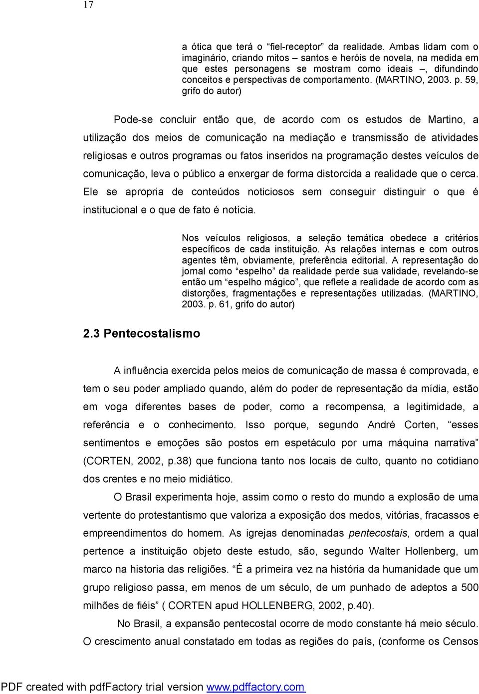 p. 59, grifo do autor) Pode-se concluir então que, de acordo com os estudos de Martino, a utilização dos meios de comunicação na mediação e transmissão de atividades religiosas e outros programas ou