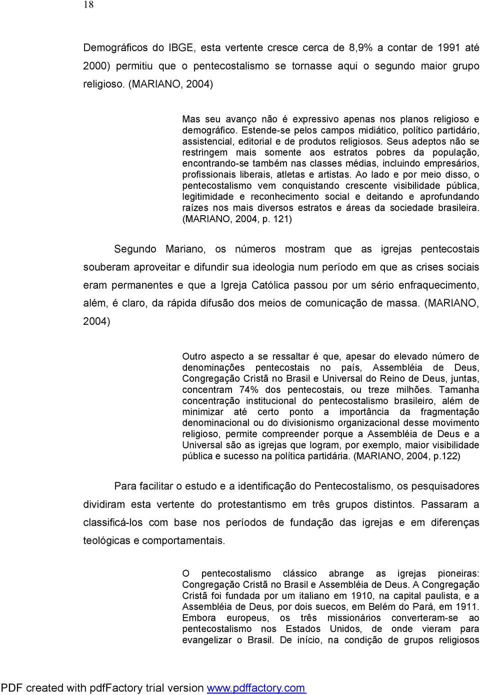 Seus adeptos não se restringem mais somente aos estratos pobres da população, encontrando-se também nas classes médias, incluindo empresários, profissionais liberais, atletas e artistas.