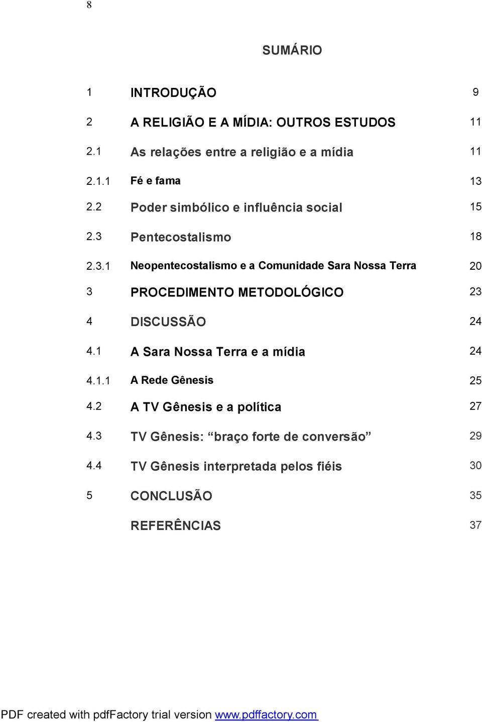 Pentecostalismo 18 2.3.1 Neopentecostalismo e a Comunidade Sara Nossa Terra 20 3 PROCEDIMENTO METODOLÓGICO 23 4 DISCUSSÃO 24 4.