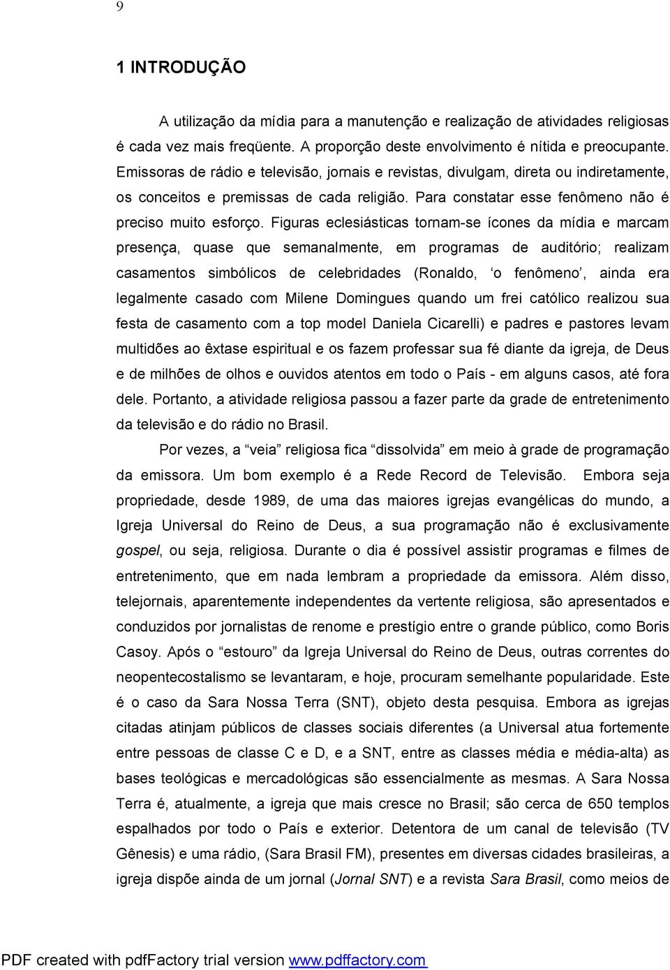 Figuras eclesiásticas tornam-se ícones da mídia e marcam presença, quase que semanalmente, em programas de auditório; realizam casamentos simbólicos de celebridades (Ronaldo, o fenômeno, ainda era