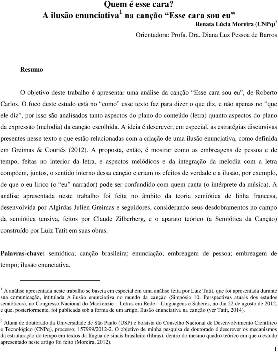 O foco deste estudo está no como esse texto faz para dizer o que diz, e não apenas no que ele diz, por isso são analisados tanto aspectos do plano do conteúdo (letra) quanto aspectos do plano da