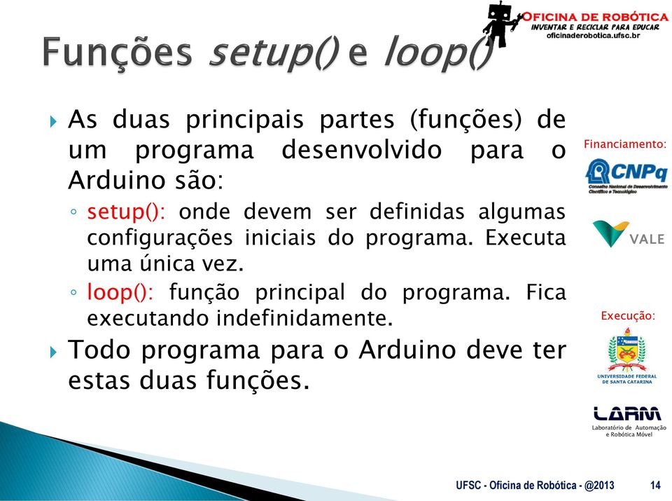 Executa uma única vez. loop(): função principal do programa.