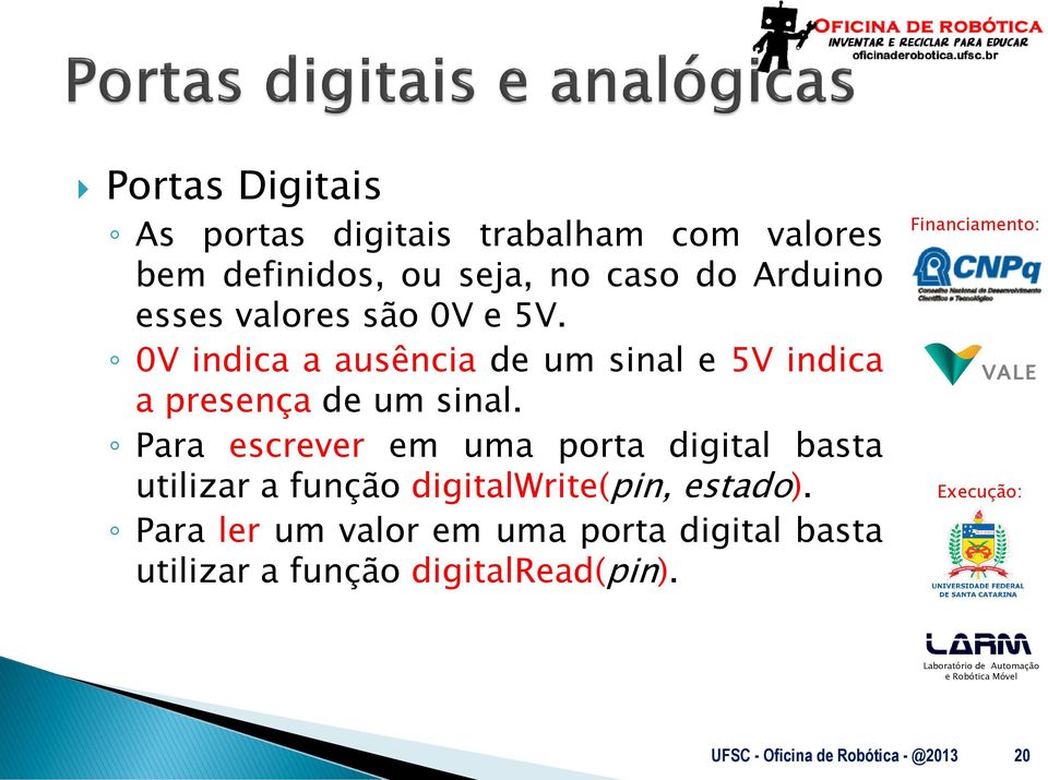 Para escrever em uma porta digital basta utilizar a função digitalwrite(pin, estado).