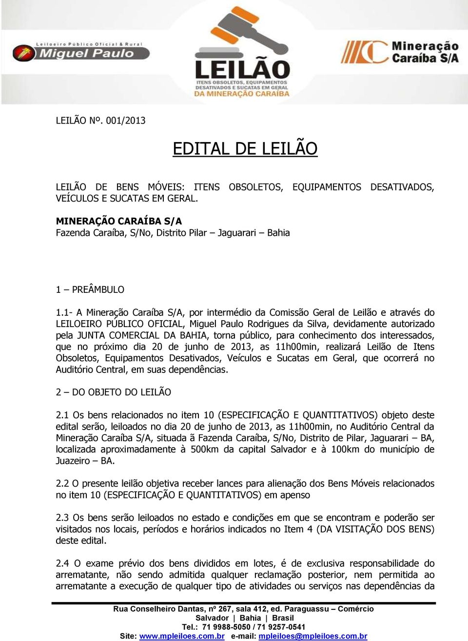 1- A Mineração Caraíba S/A, por intermédio da Comissão Geral de Leilão e através do LEILOEIRO PÚBLICO OFICIAL, Miguel Paulo Rodrigues da Silva, devidamente autorizado pela JUNTA COMERCIAL DA BAHIA,