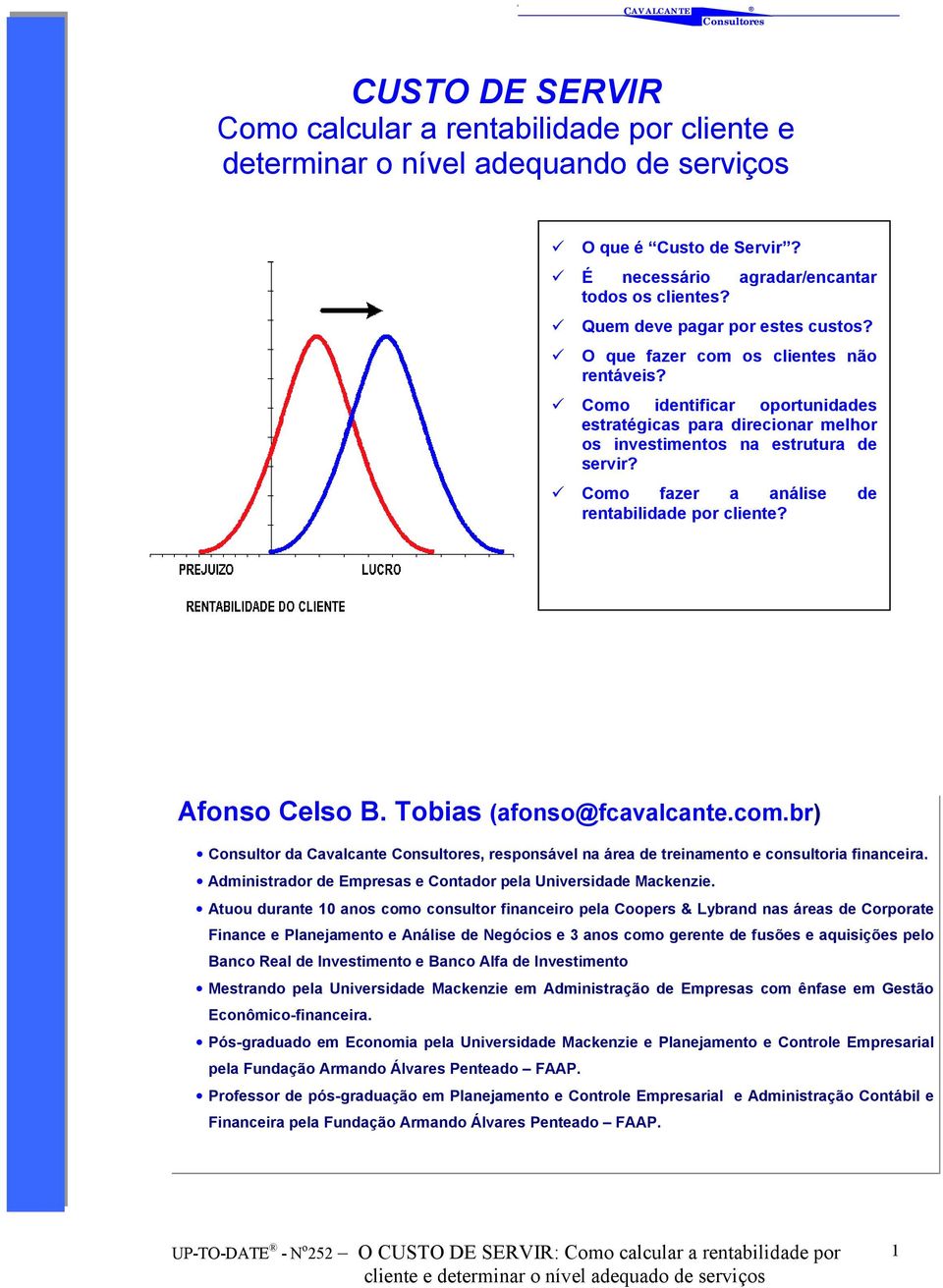 ! Como fazer a análise de rentabilidade por cliente? Afonso Celso B. Tobias (afonso@fcavalcante.com.br) Consultor da Cavalcante, responsável na área de treinamento e consultoria financeira.