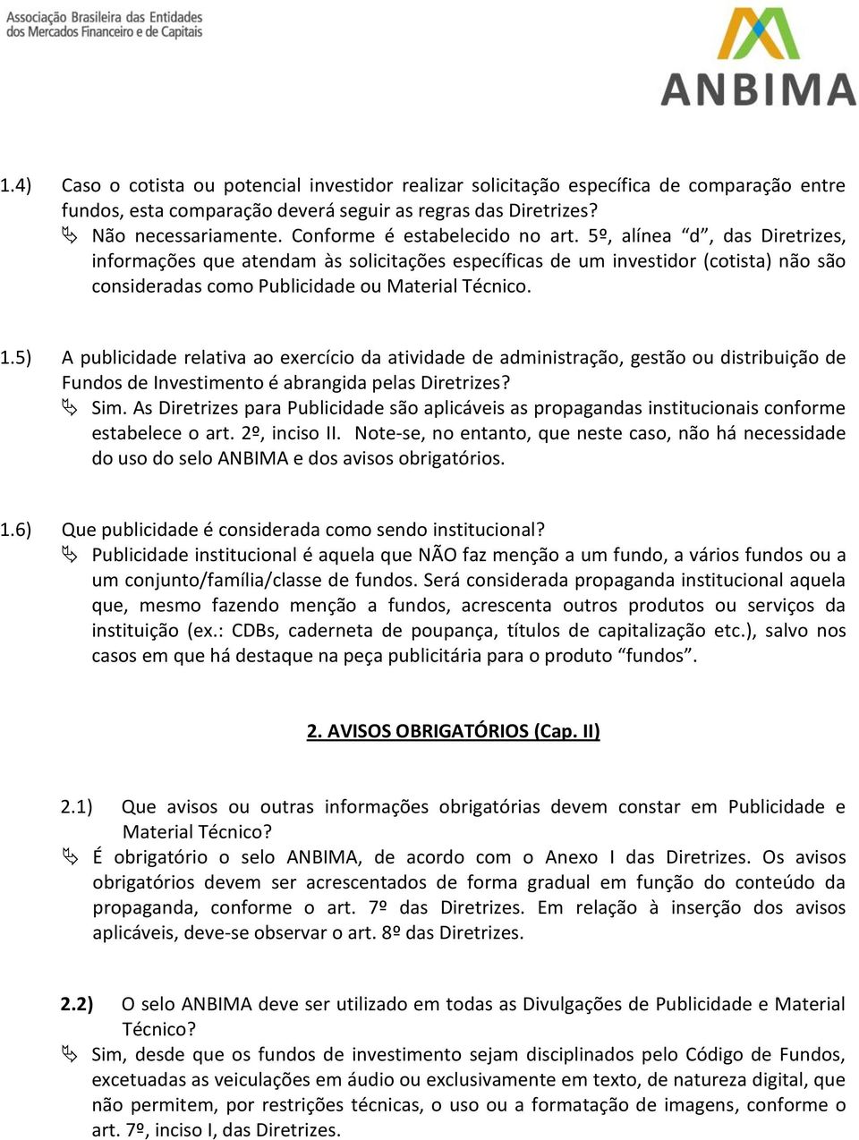 1.5) A publicidade relativa ao exercício da atividade de administração, gestão ou distribuição de Fundos de Investimento é abrangida pelas Diretrizes? Sim.