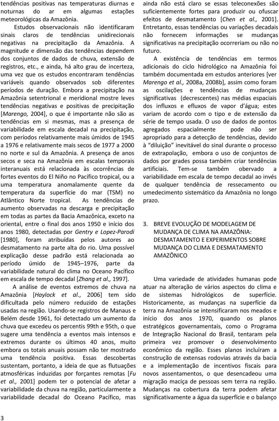 A magnitude e dimensão das tendências dependem dos conjuntos de dados de chuva, extensão de registros, etc.