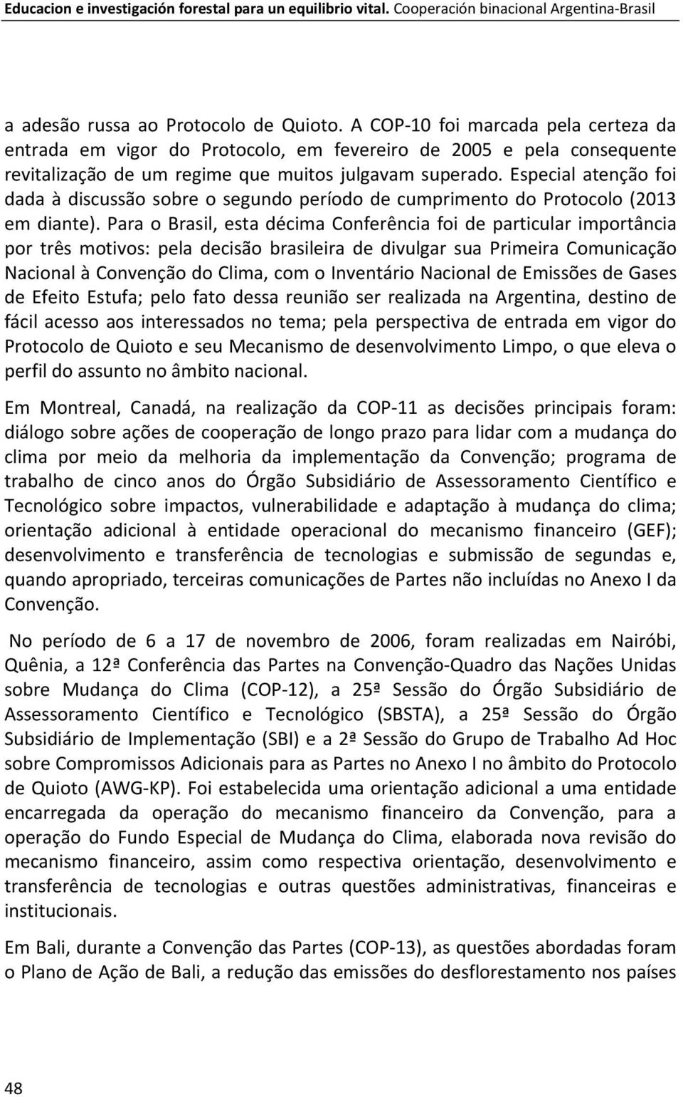 Especial atenção foi dada à discussão sobre o segundo período de cumprimento do Protocolo (2013 em diante).