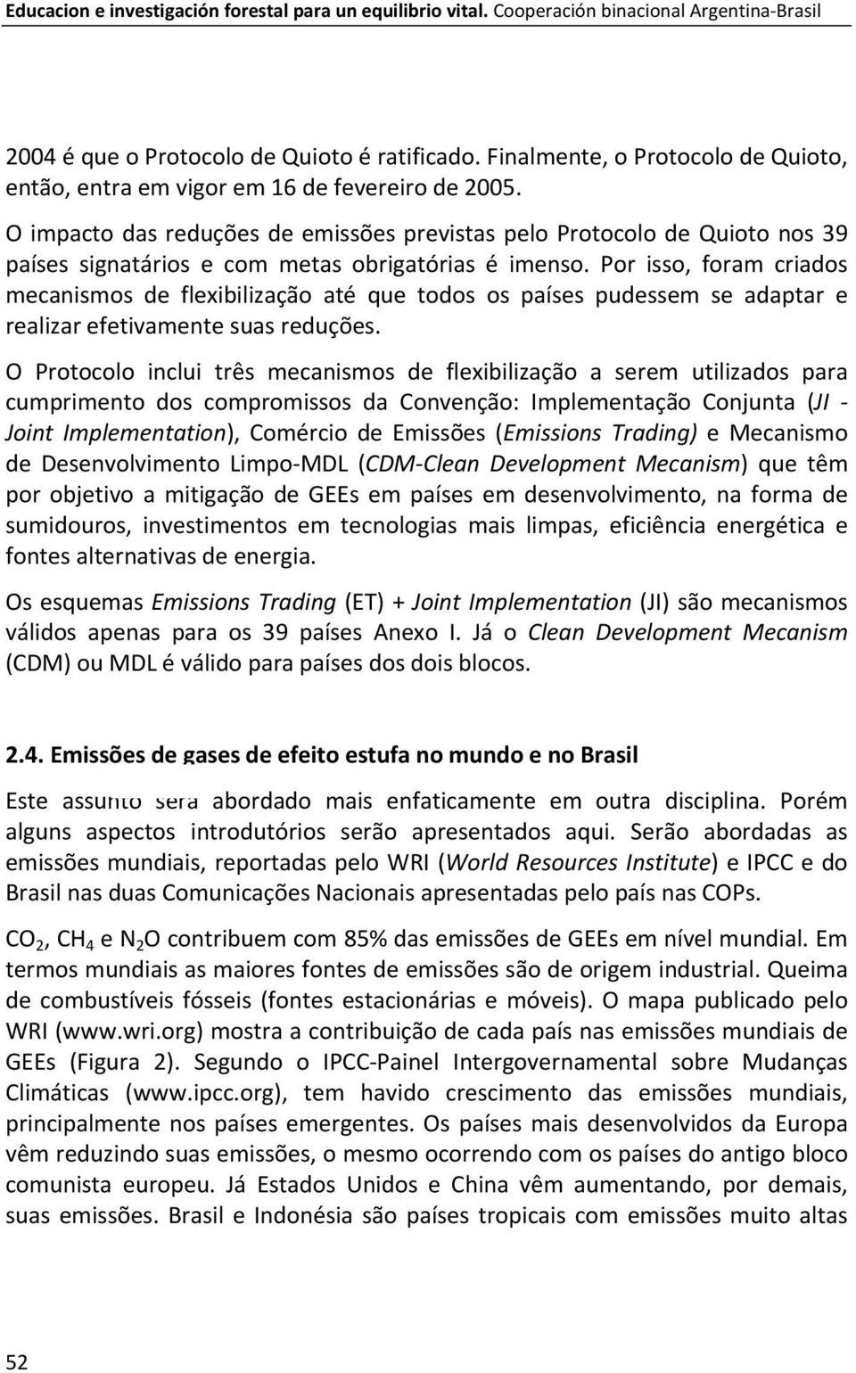 O impacto das reduções de emissões previstas pelo Protocolo de Quioto nos 39 países signatários e com metas obrigatórias é imenso.