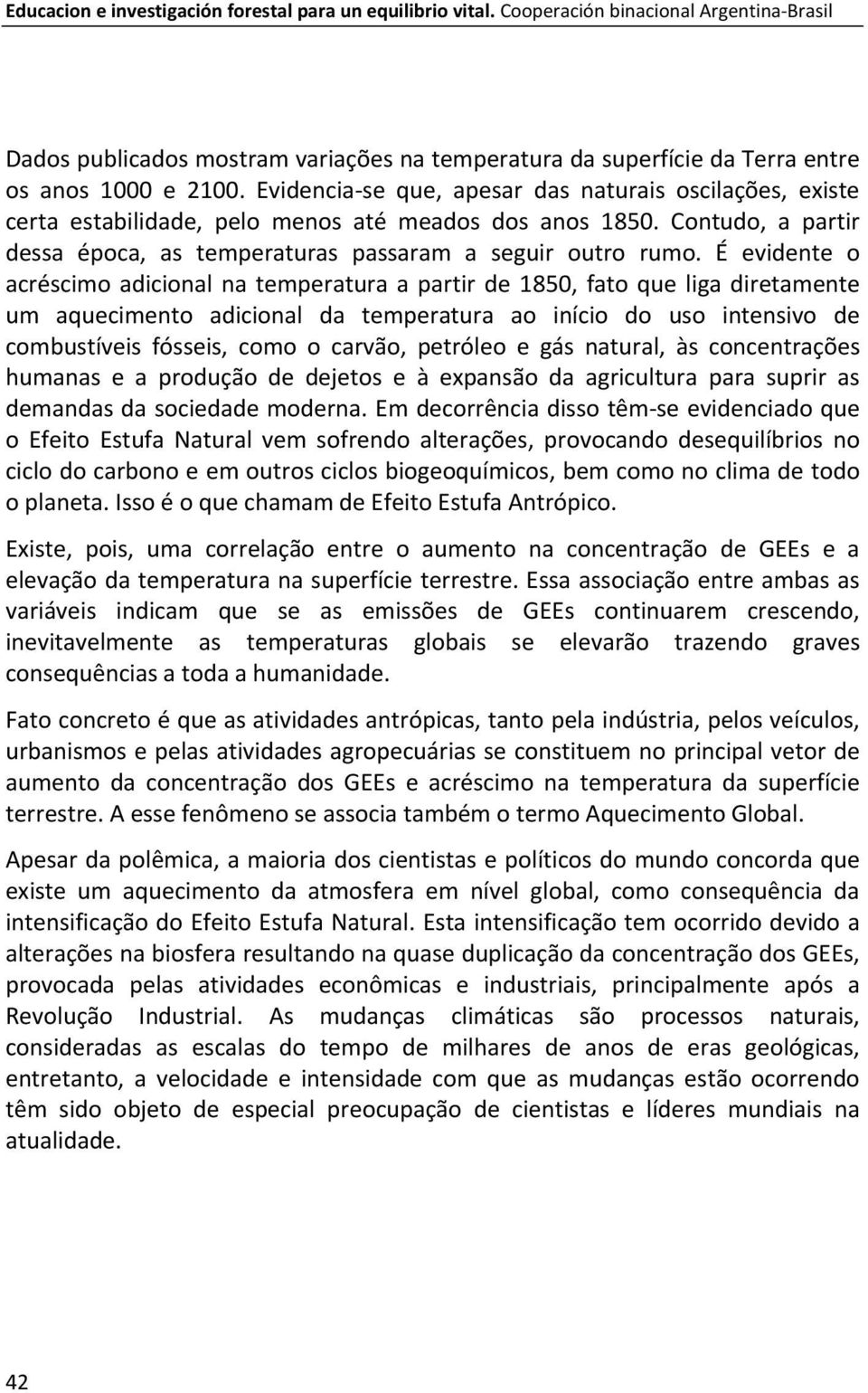 É evidente o acréscimo adicional na temperatura a partir de 1850, fato que liga diretamente um aquecimento adicional da temperatura ao início do uso intensivo de combustíveis fósseis, como o carvão,