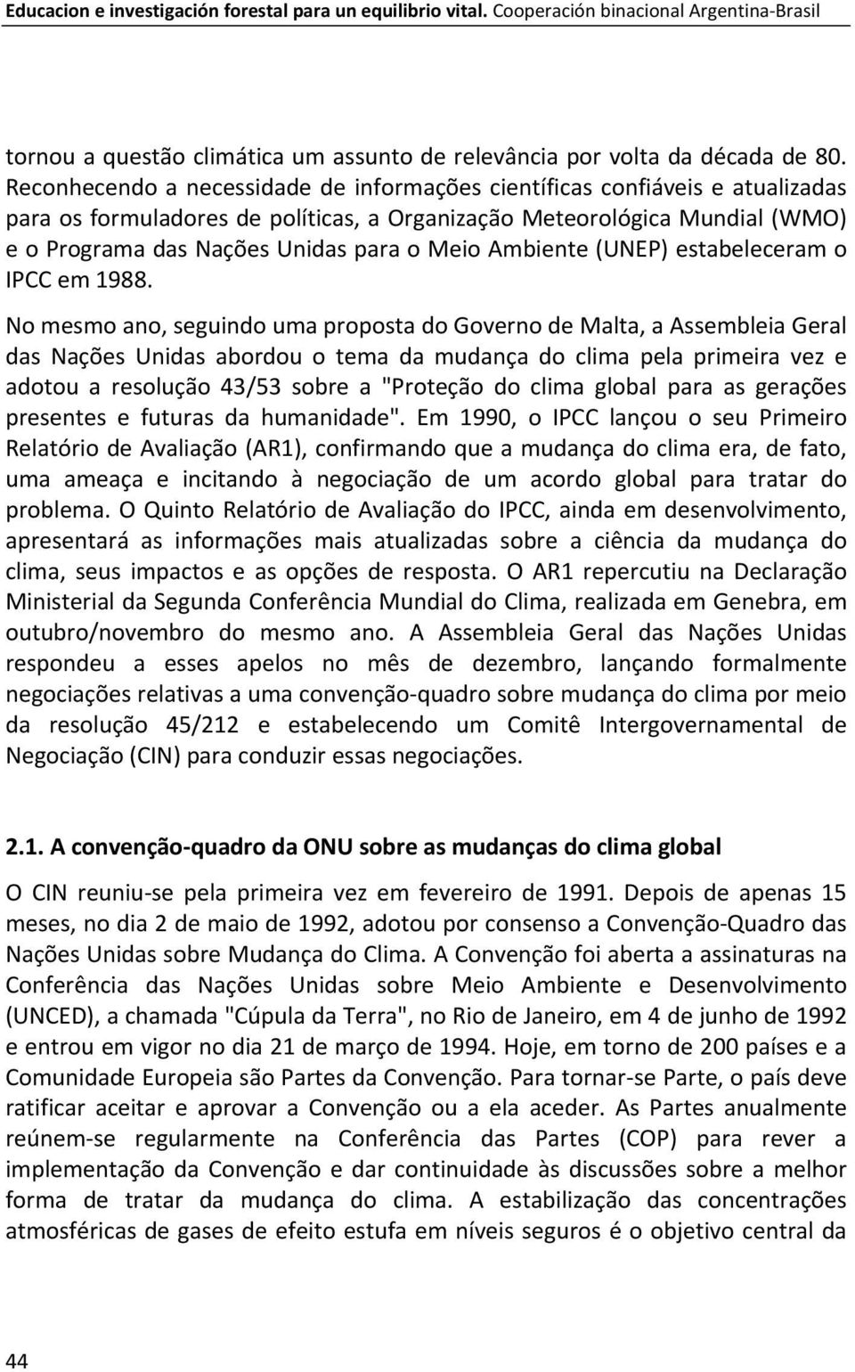 Ambiente (UNEP) estabeleceram o IPCC em 1988.