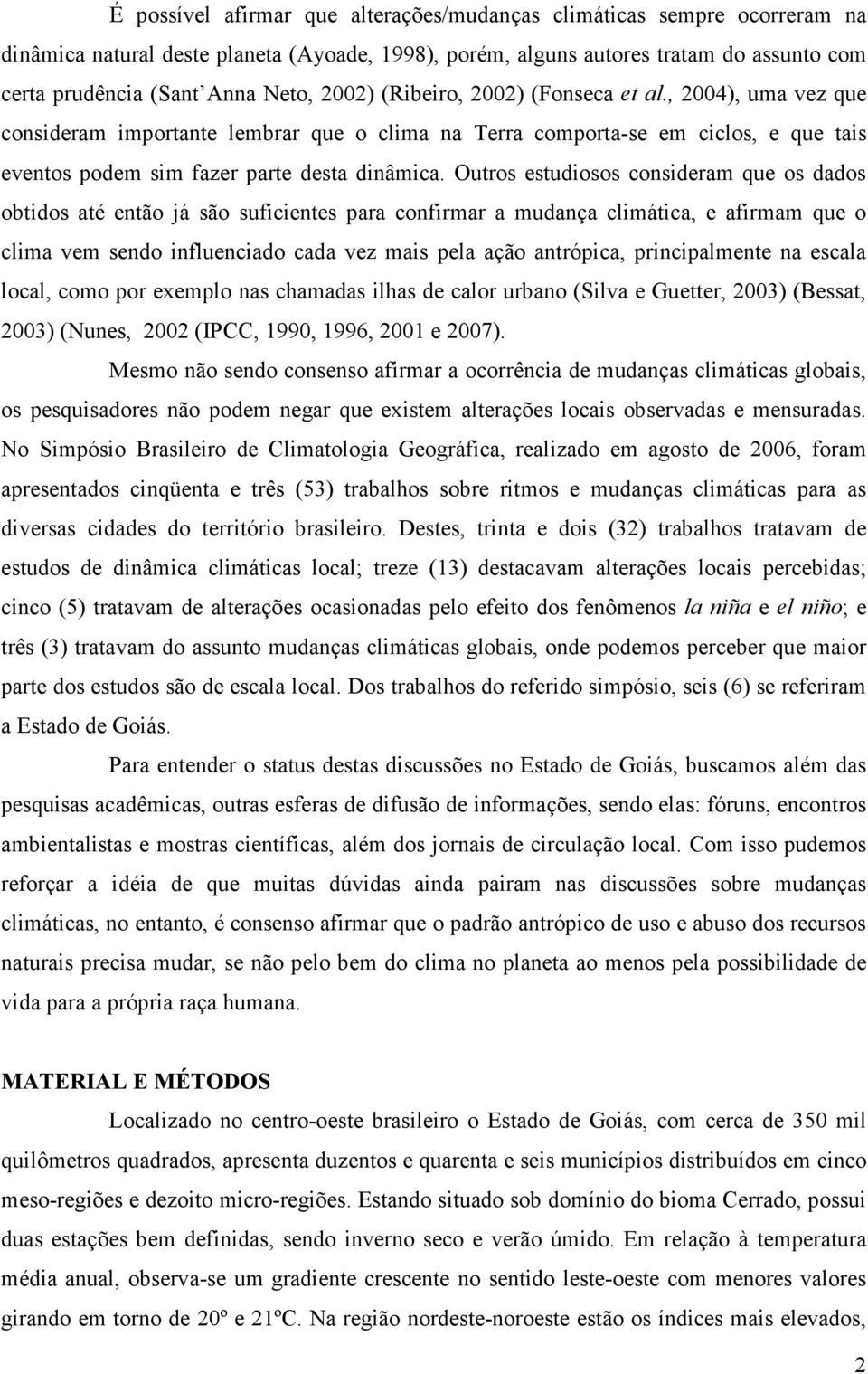 Outros estudiosos consideram que os dados obtidos até então já são suficientes para confirmar a mudança climática, e afirmam que o clima vem sendo influenciado cada vez mais pela ação antrópica,