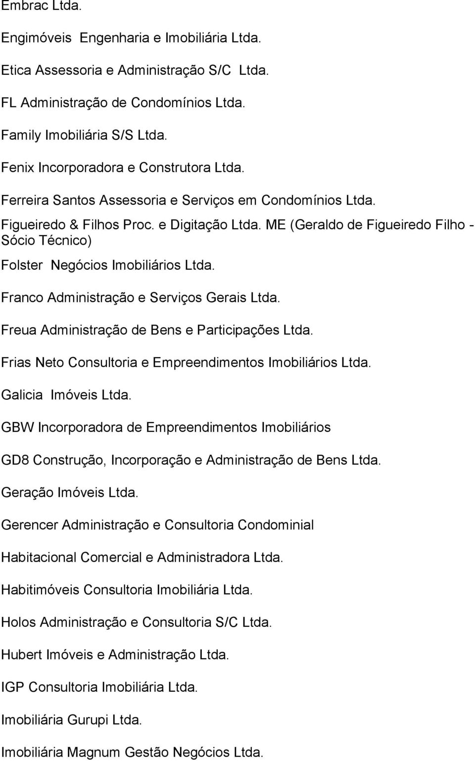 ME (Geraldo de Figueiredo Filho - Sócio Técnico) Folster Negócios Imobiliários Ltda. Franco Administração e Serviços Gerais Ltda. Freua Administração de Bens e Participações Ltda.