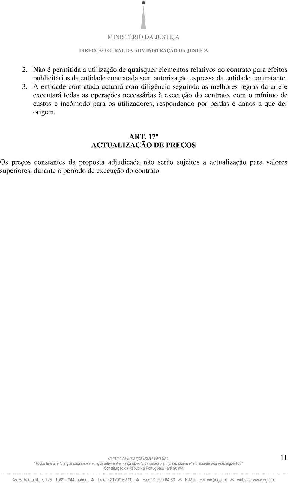 A entidade contratada actuará com diligência seguindo as melhores regras da arte e executará todas as operações necessárias à execução do contrato, com o