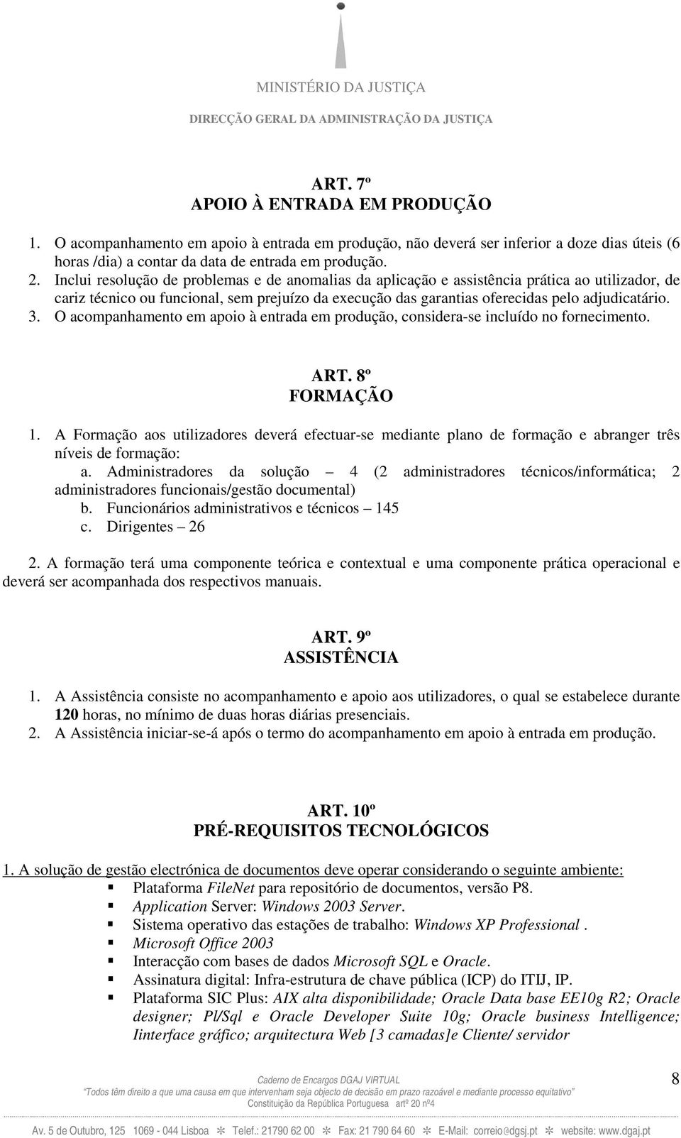 O acompanhamento em apoio à entrada em produção, considera-se incluído no fornecimento. ART. 8º FORMAÇÃO 1.