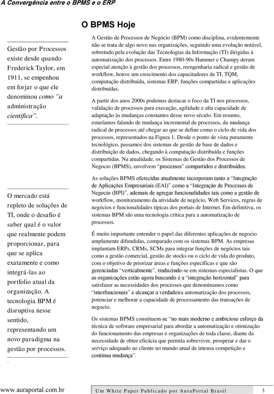 A tecnologia BPM é disruptiva nesse sentido, representando um novo paradigma na gestão por processos.