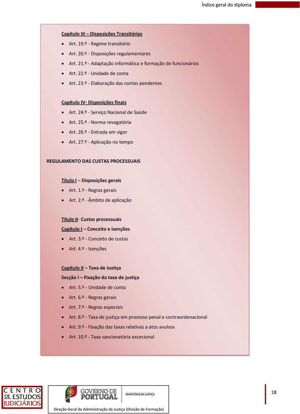 º - Entrada em vigor Art. 27.º - Aplicação no tempo REGULAMENTO DAS CUSTAS PROCESSUAIS Capítulo III Disposições Transitórias Art. Título 19.º - I Regime Disposições transitório gerais Art. 20.º Art.