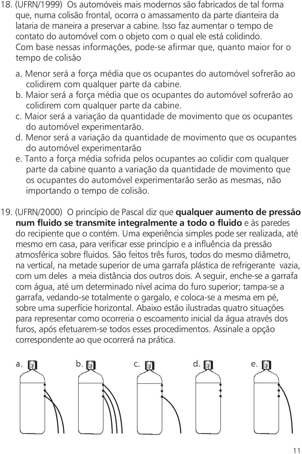 Menor será a força média que os ocupantes do automóvel sofrerão ao colidirem com qualquer parte da cabine. b.