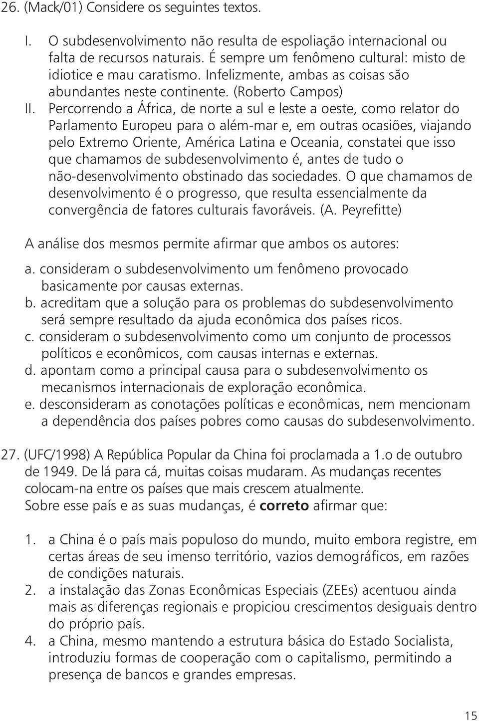 Percorrendo a África, de norte a sul e leste a oeste, como relator do Parlamento Europeu para o além-mar e, em outras ocasiões, viajando pelo Extremo Oriente, América Latina e Oceania, constatei que