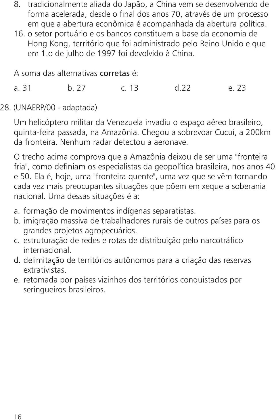 A soma das alternativas corretas é: a. 31 b. 27 c. 13 d.22 e. 23 28. (UNAERP/00 - adaptada) Um helicóptero militar da Venezuela invadiu o espaço aéreo brasileiro, quinta-feira passada, na Amazônia.