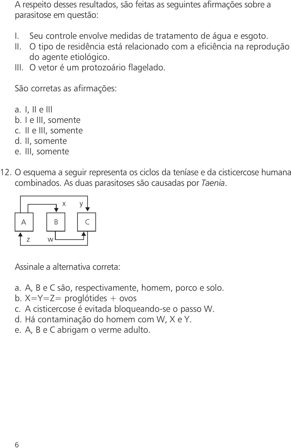 II e III, somente d. II, somente e. III, somente 12. O esquema a seguir representa os ciclos da teníase e da cisticercose humana combinados. As duas parasitoses são causadas por Taenia.