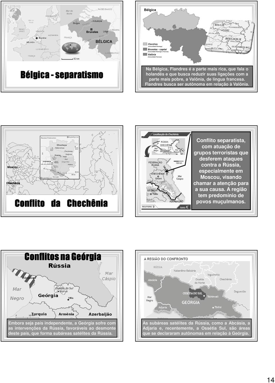 Moscou Conflito da Chechênia Conflito separatista, com atuação de grupos terroristas que desferem ataques contra a Rússia, especialmente em Moscou, visando chamar a atenção para a sua causa.