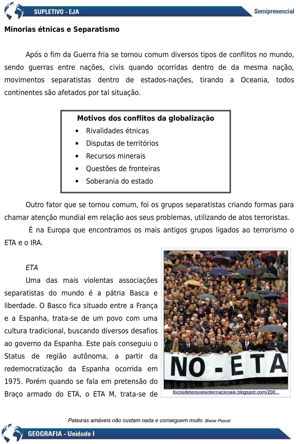 Motivos dos conflitos da globalização Rivalidades étnicas Disputas de territórios Recursos minerais Questões de fronteiras Soberania do estado Soberania do estado Outro fator que se tornou comum, foi