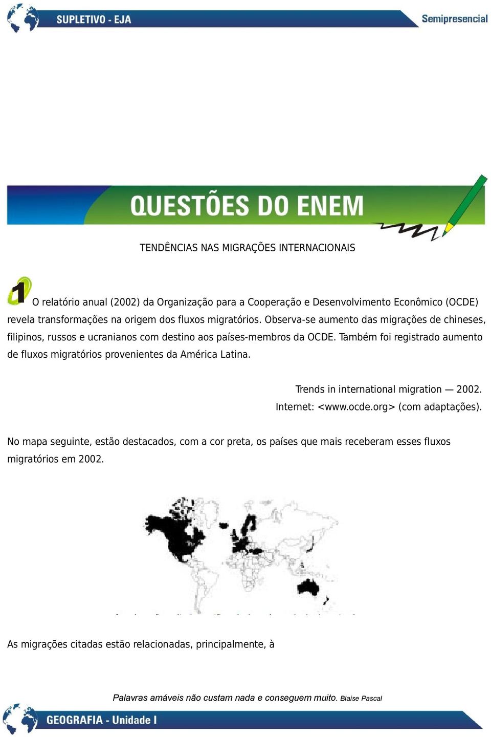 Também foi registrado aumento de fluxos migratórios provenientes da América Latina. Trends in international migration 2002. Internet: <www.ocde.