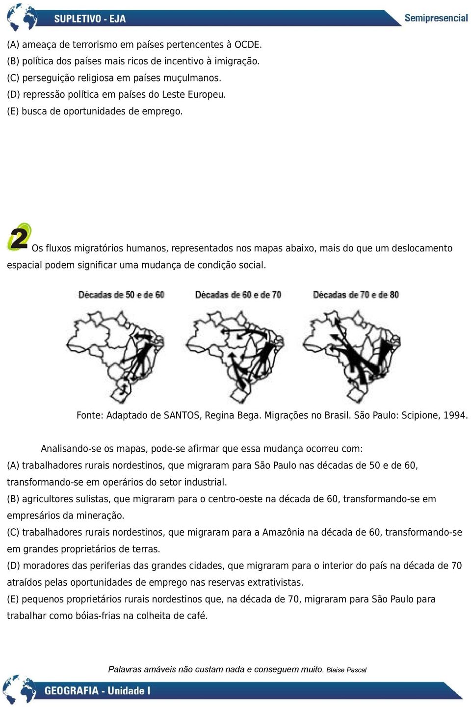 Os fluxos migratórios humanos, representados nos mapas abaixo, mais do que um deslocamento espacial podem significar uma mudança de condição social. Fonte: Adaptado de SANTOS, Regina Bega.