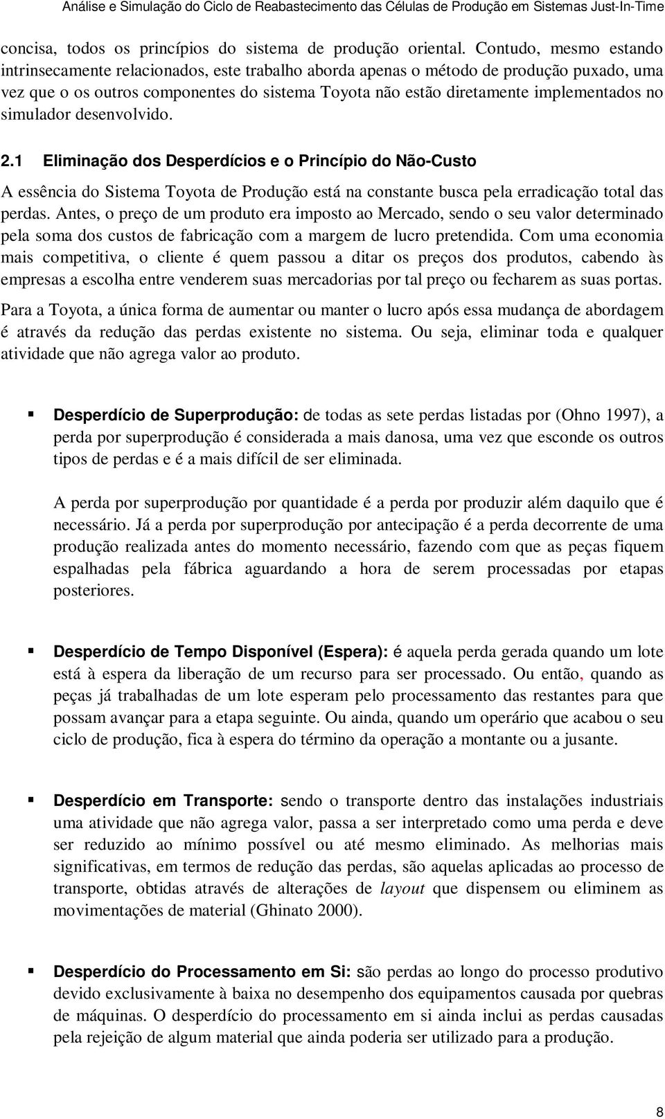 no simulador desenvolvido. 2.1 Eliminação dos Desperdícios e o Princípio do Não-Custo A essência do Sistema Toyota de Produção está na constante busca pela erradicação total das perdas.