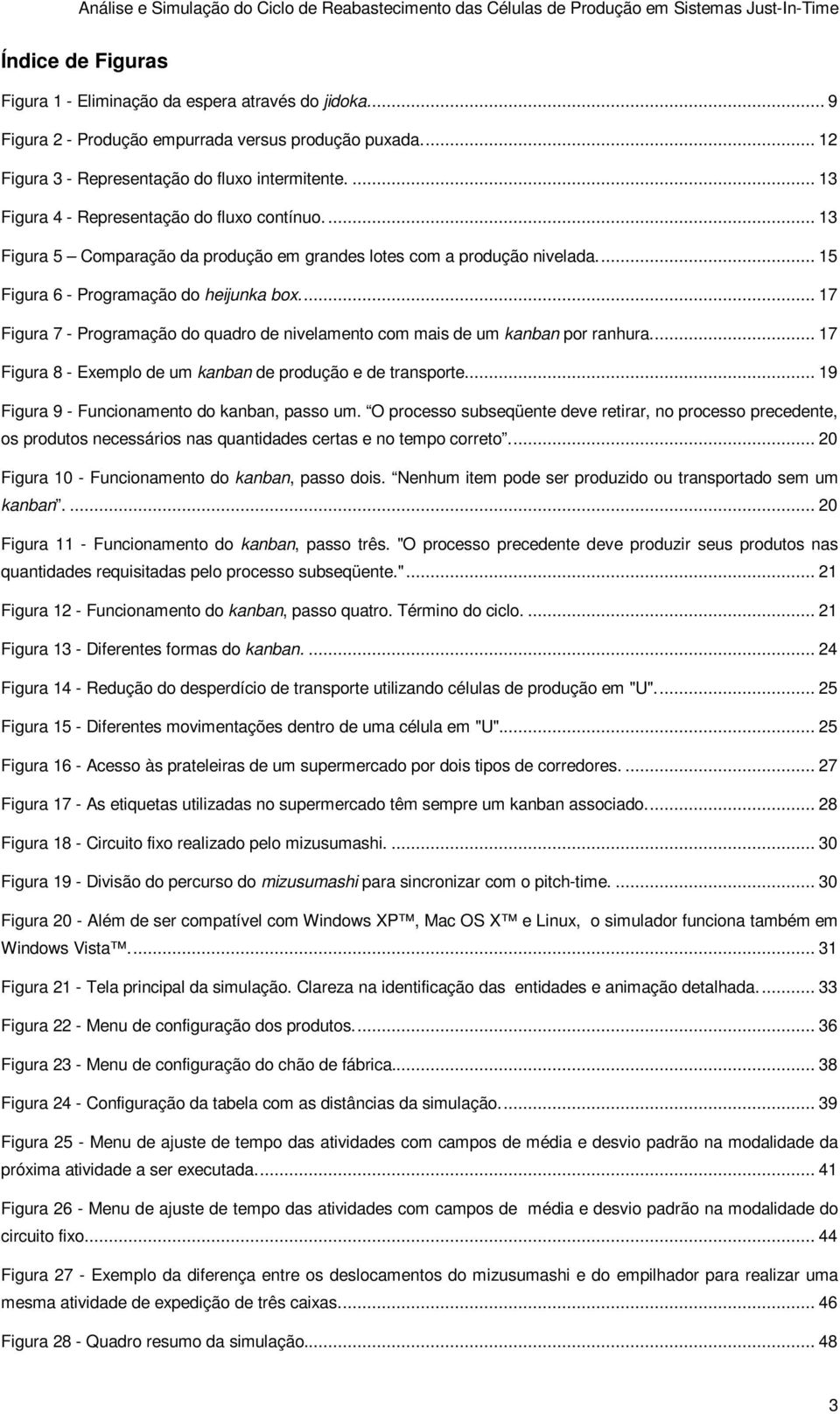 ... 17 Figura 7 - Programação do quadro de nivelamento com mais de um kanban por ranhura.... 17 Figura 8 - Exemplo de um kanban de produção e de transporte.