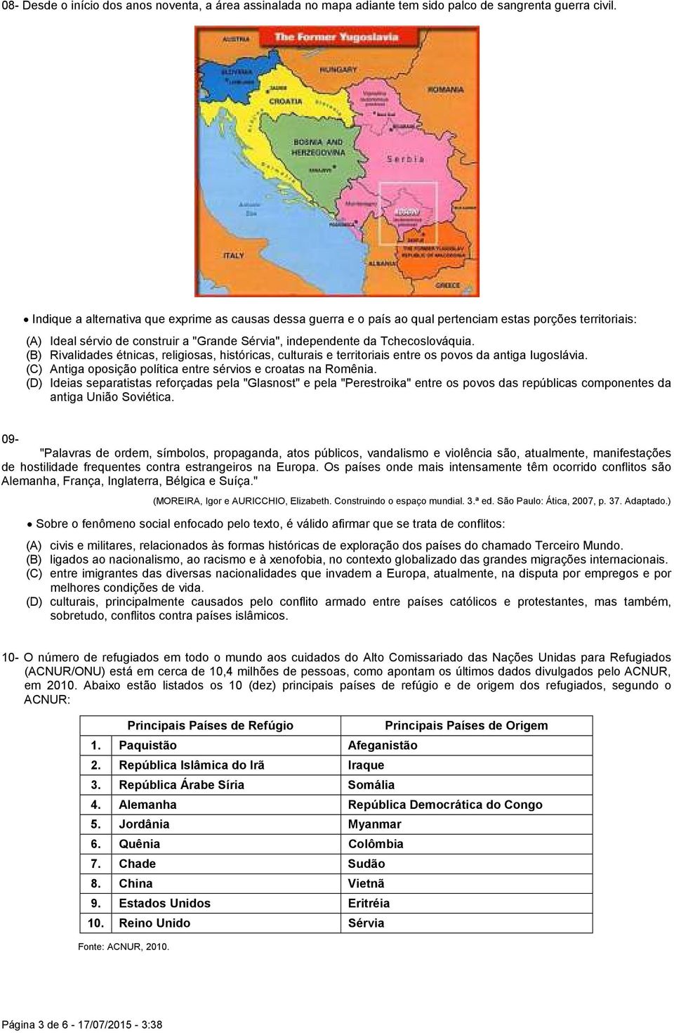 (B) Rivalidades étnicas, religiosas, históricas, culturais e territoriais entre os povos da antiga Iugoslávia. (C) Antiga oposição política entre sérvios e croatas na Romênia.