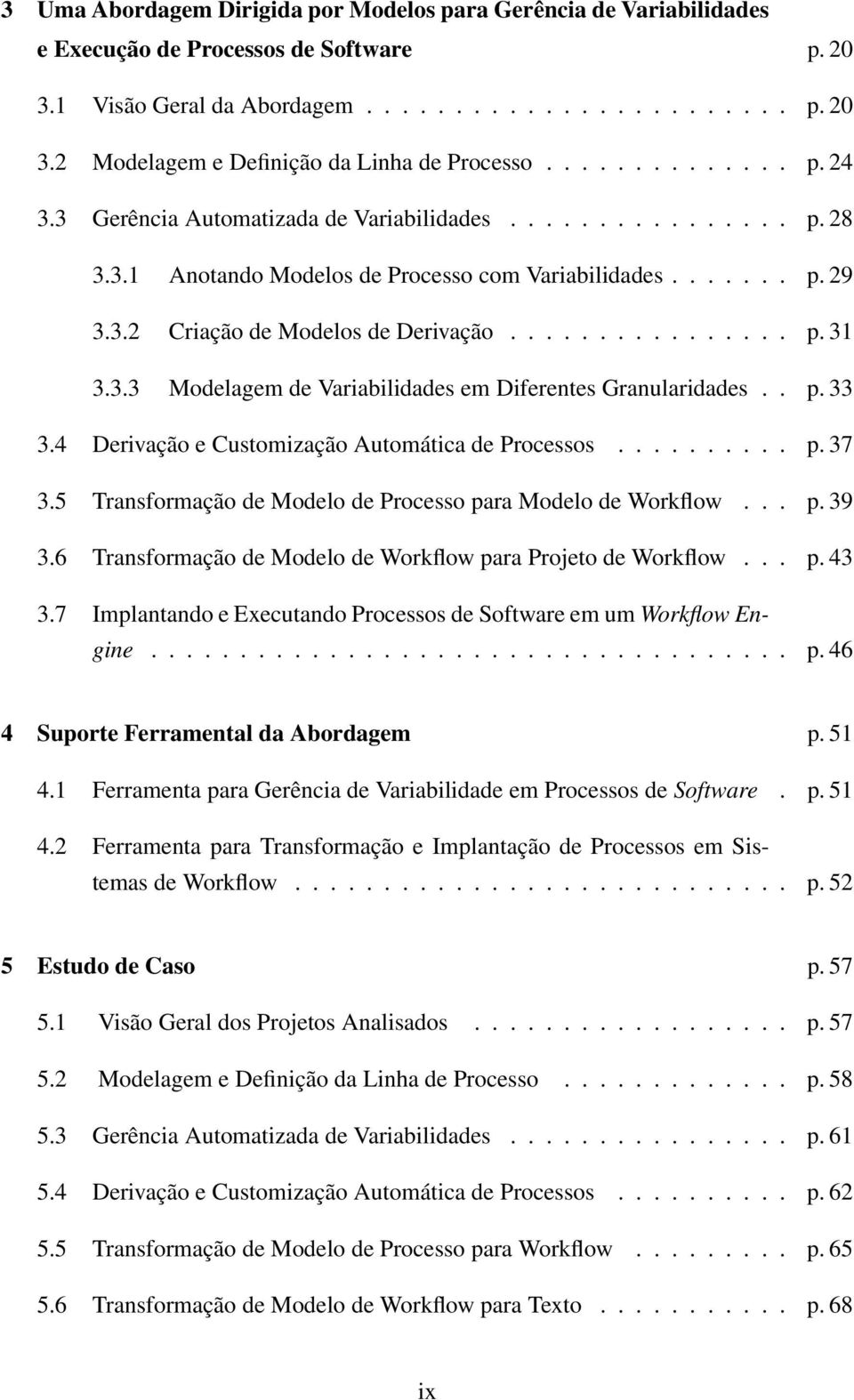 3.3 Modelagem de Variabilidades em Diferentes Granularidades.. p. 33 3.4 Derivação e Customização Automática de Processos.......... p. 37 3.