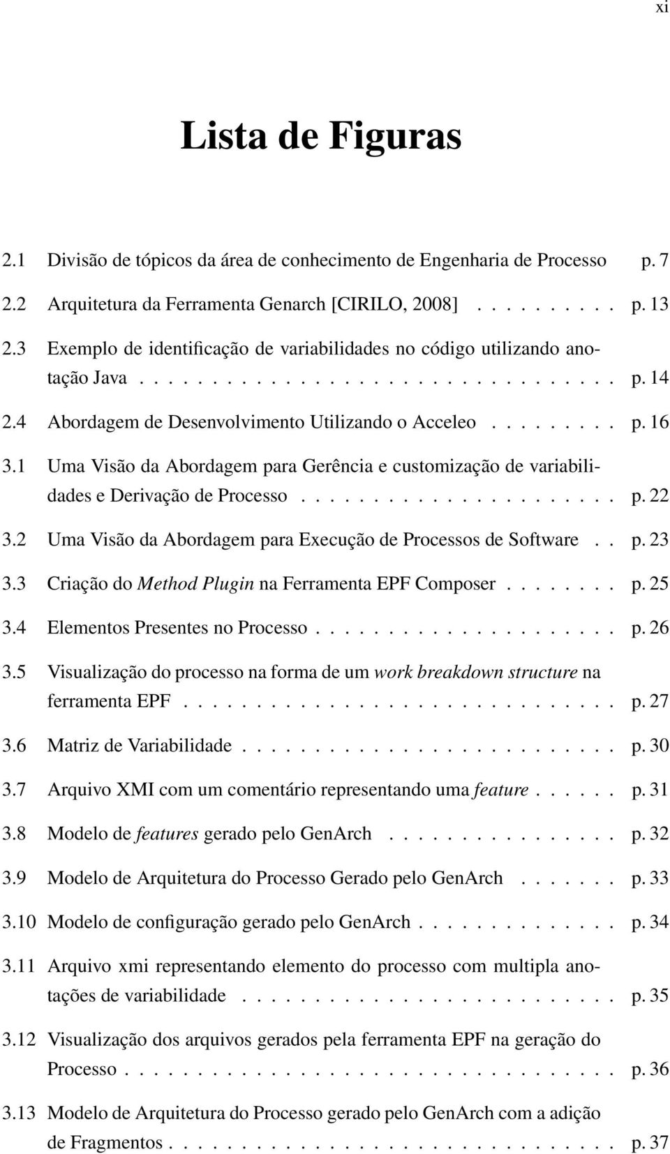 1 Uma Visão da Abordagem para Gerência e customização de variabilidades e Derivação de Processo...................... p. 22 3.2 Uma Visão da Abordagem para Execução de Processos de Software.. p. 23 3.