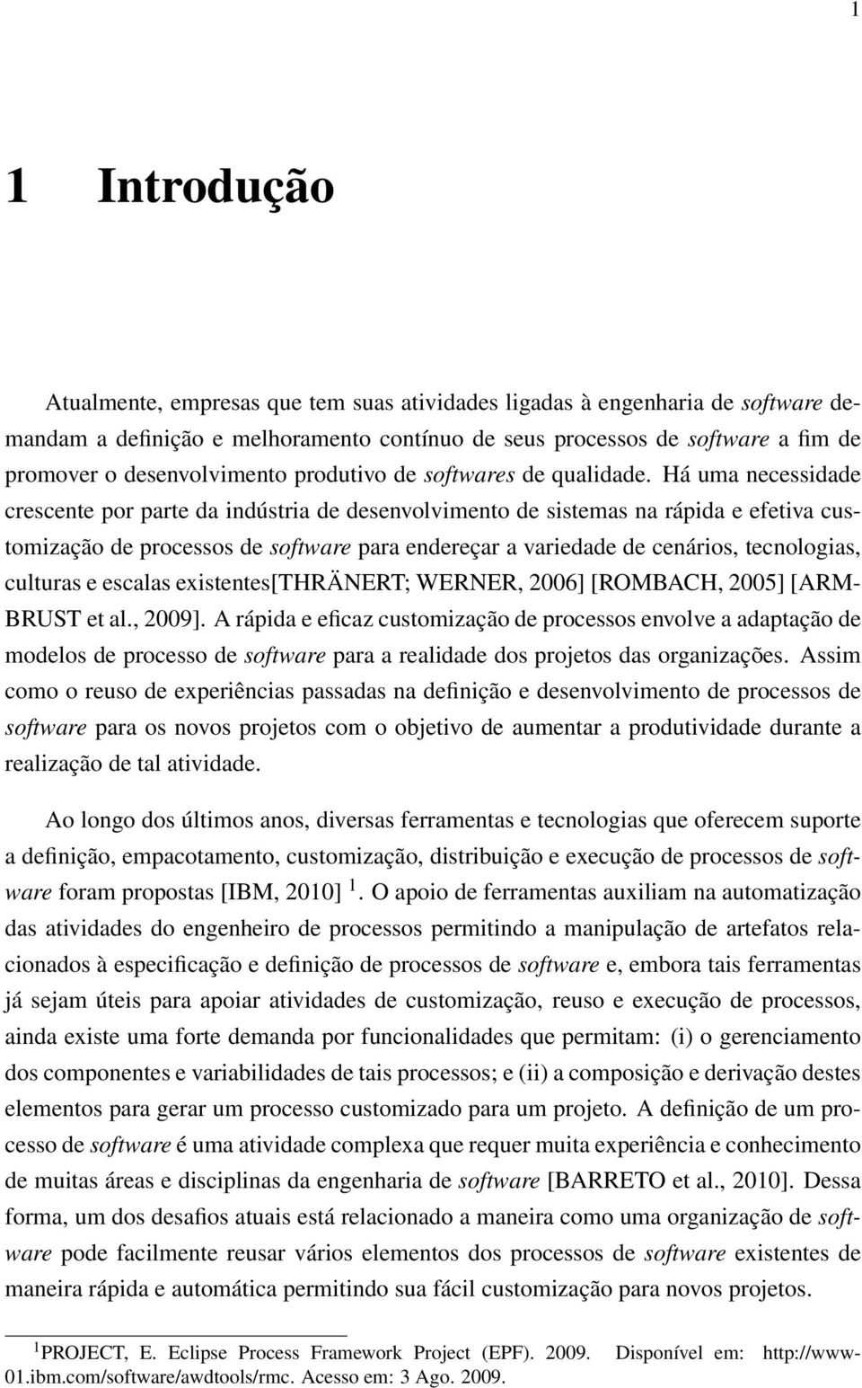 Há uma necessidade crescente por parte da indústria de desenvolvimento de sistemas na rápida e efetiva customização de processos de software para endereçar a variedade de cenários, tecnologias,