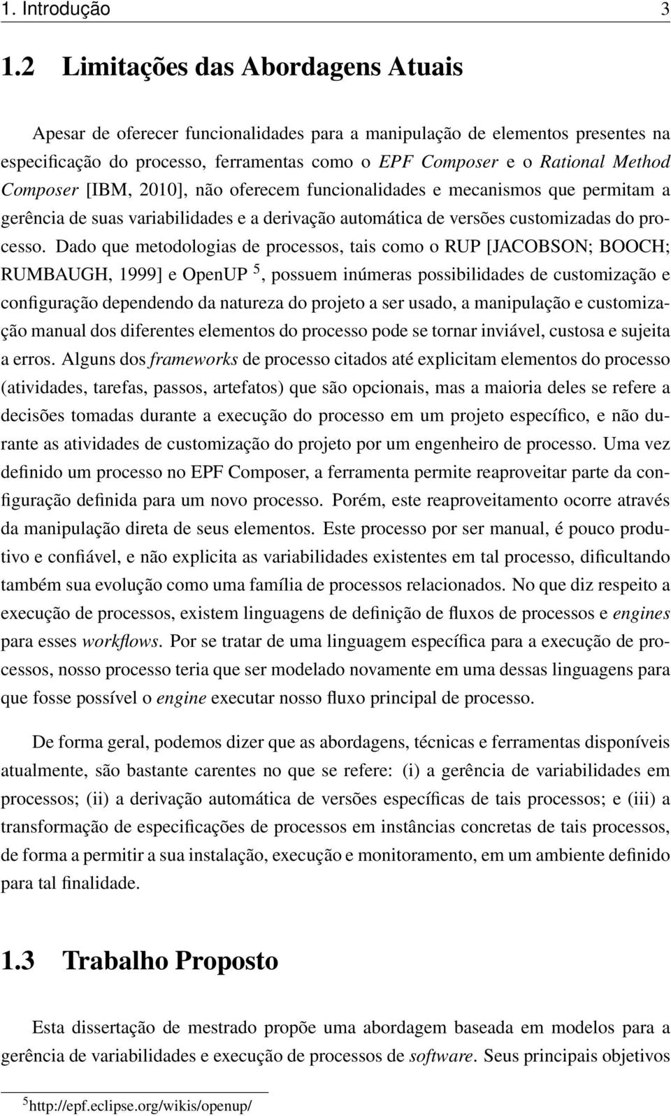 Composer [IBM, 2010], não oferecem funcionalidades e mecanismos que permitam a gerência de suas variabilidades e a derivação automática de versões customizadas do processo.