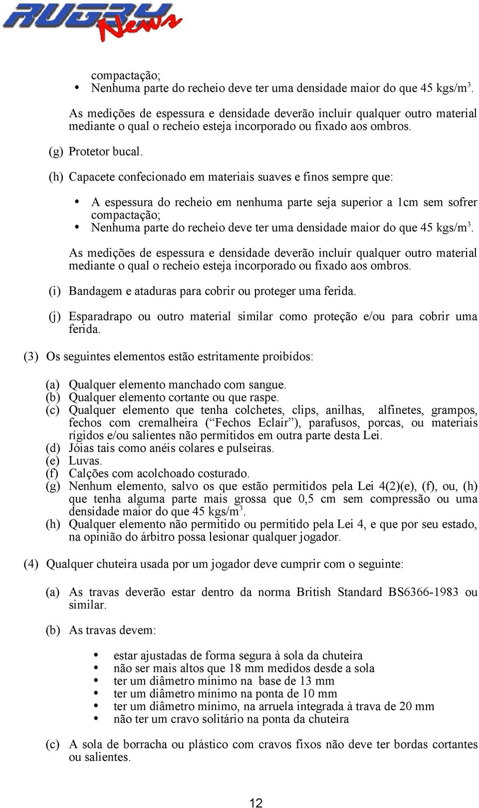 (h) Capacete confecionado em materiais suaves e finos sempre que: A espessura do recheio em nenhuma parte seja superior a 1cm sem sofrer  As medições de espessura e densidade deverão incluír qualquer