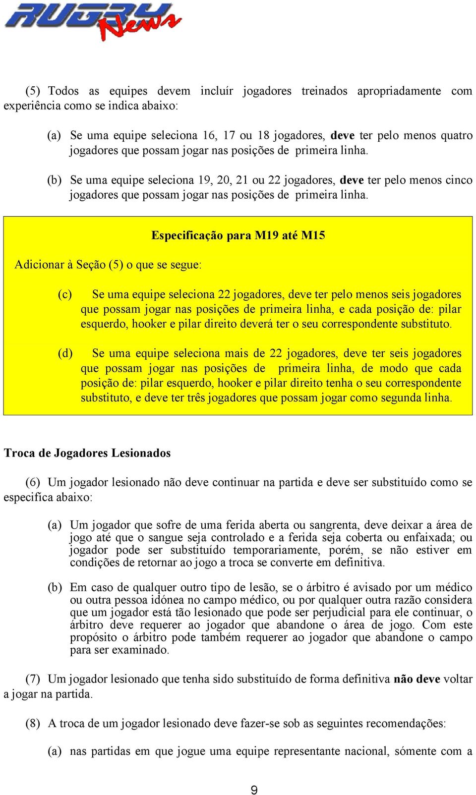 Adicionar à Seção (5) o que se segue: Especificação para M19 até M15 (c) (d) Se uma equipe seleciona 22 jogadores, deve ter pelo menos seis jogadores que possam jogar nas posições de primeira linha,