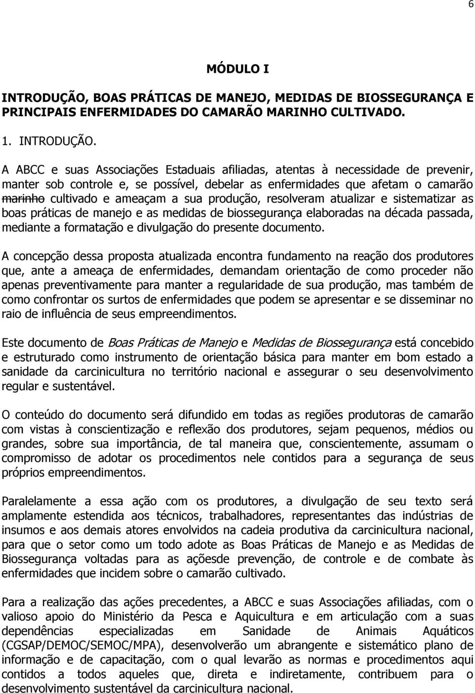 A ABCC e suas Associações Estaduais afiliadas, atentas à necessidade de prevenir, manter sob controle e, se possível, debelar as enfermidades que afetam o camarão marinho cultivado e ameaçam a sua