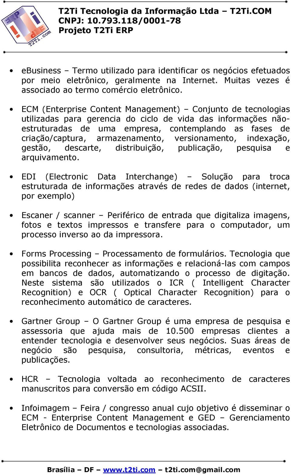 armazenamento, versionamento, indexação, gestão, descarte, distribuição, publicação, pesquisa e arquivamento.