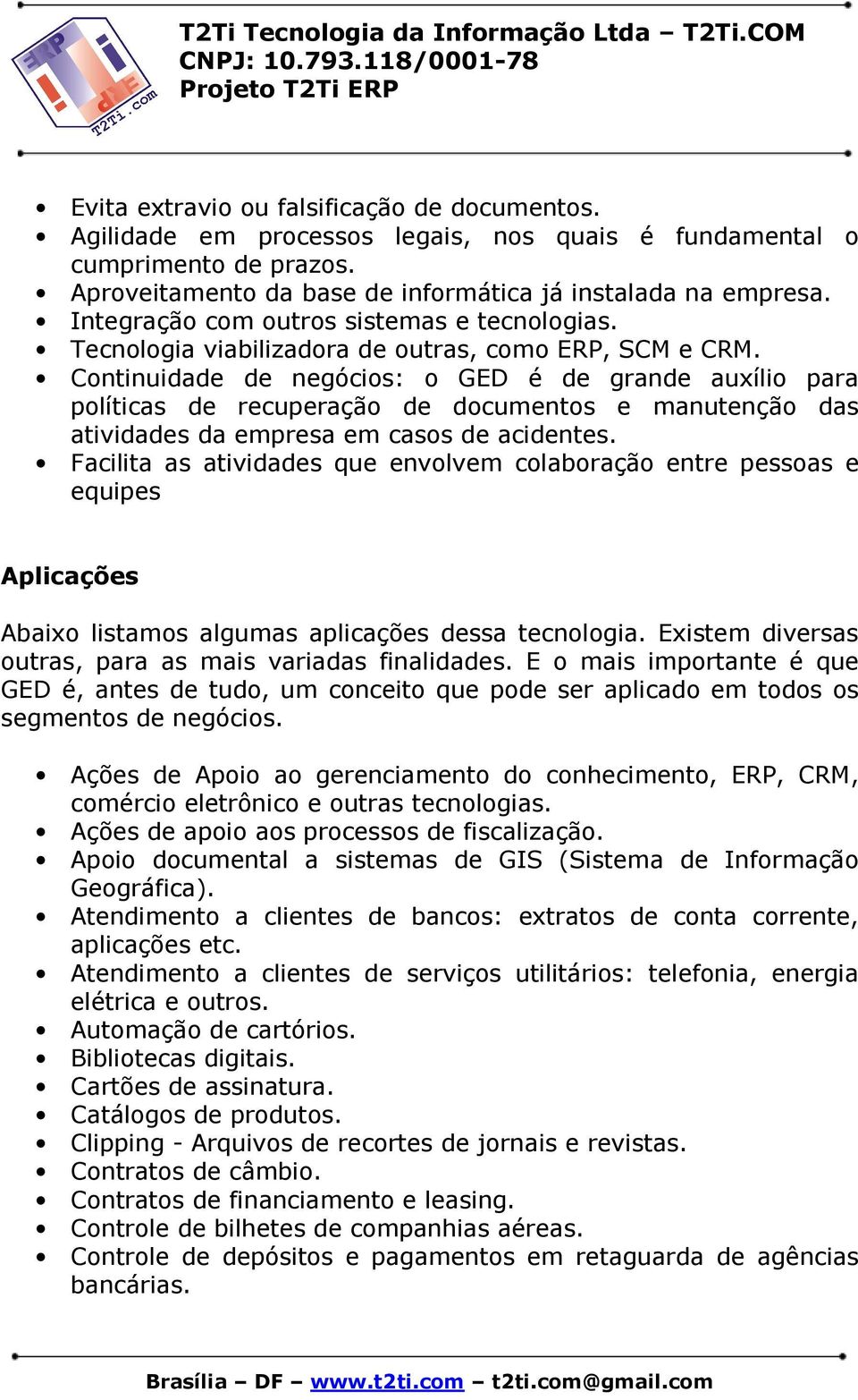 Continuidade de negócios: o GED é de grande auxílio para políticas de recuperação de documentos e manutenção das atividades da empresa em casos de acidentes.