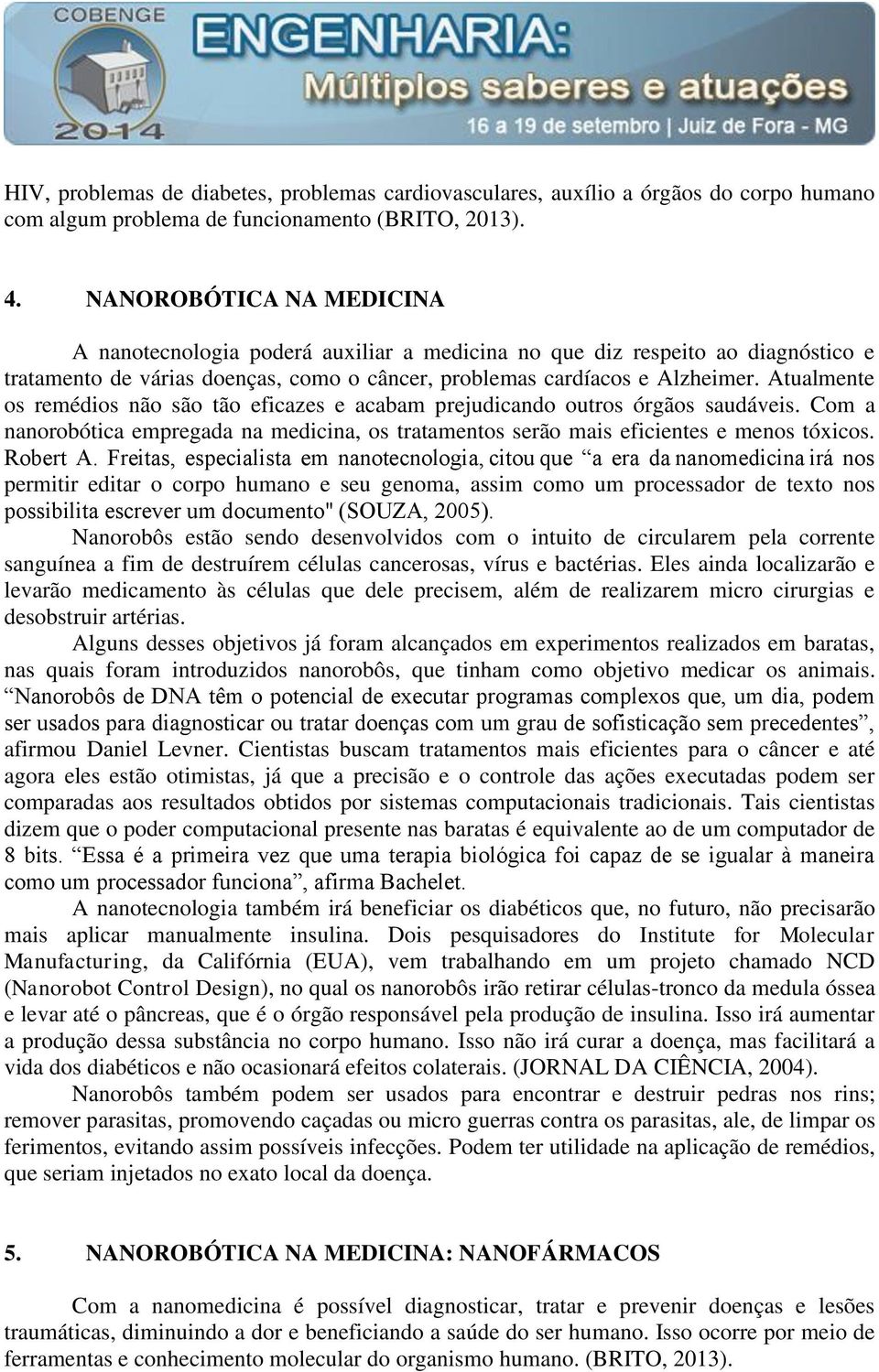 Atualmente os remédios não são tão eficazes e acabam prejudicando outros órgãos saudáveis. Com a nanorobótica empregada na medicina, os tratamentos serão mais eficientes e menos tóxicos. Robert A.