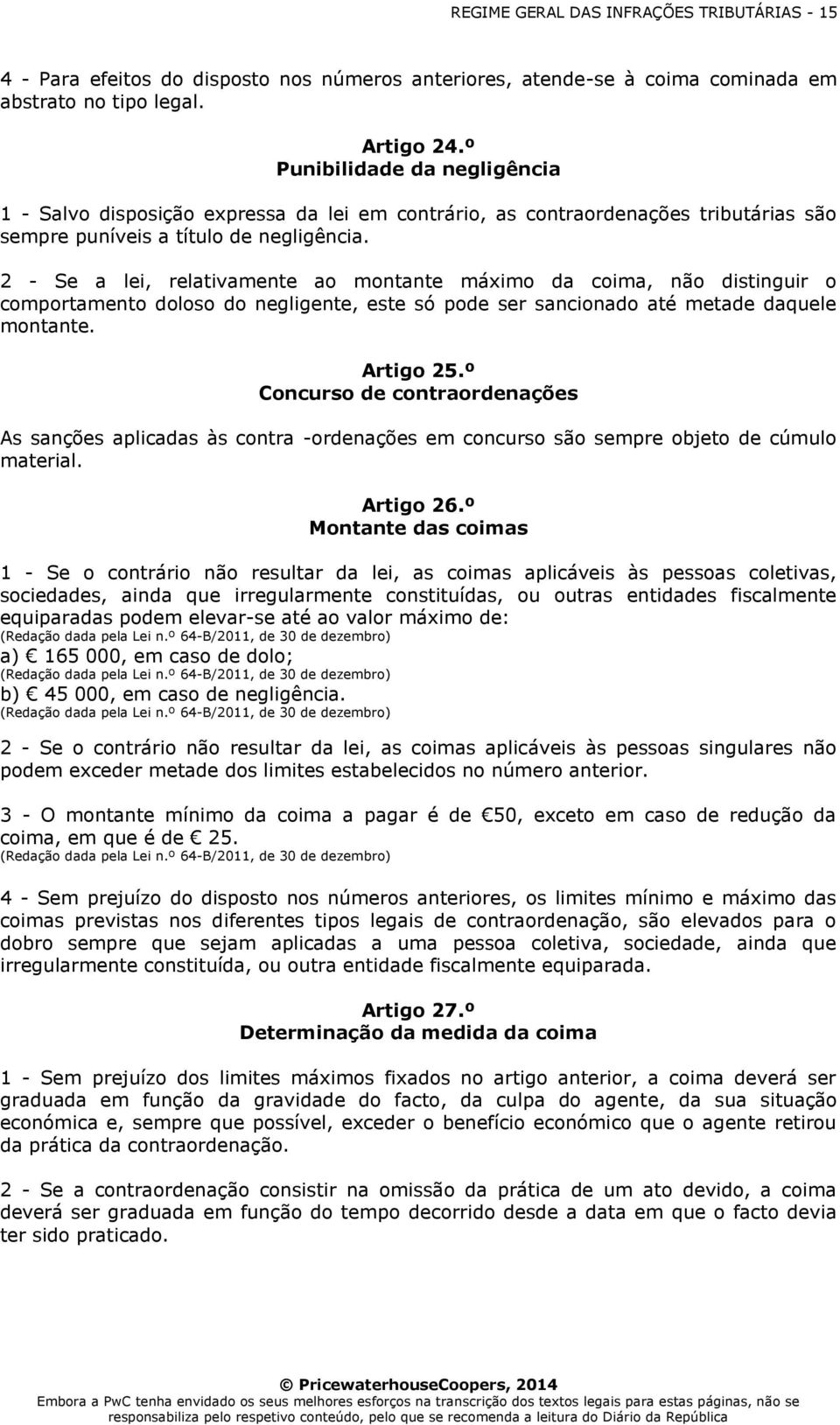 2 - Se a lei, relativamente ao montante máximo da coima, não distinguir o comportamento doloso do negligente, este só pode ser sancionado até metade daquele montante. Artigo 25.