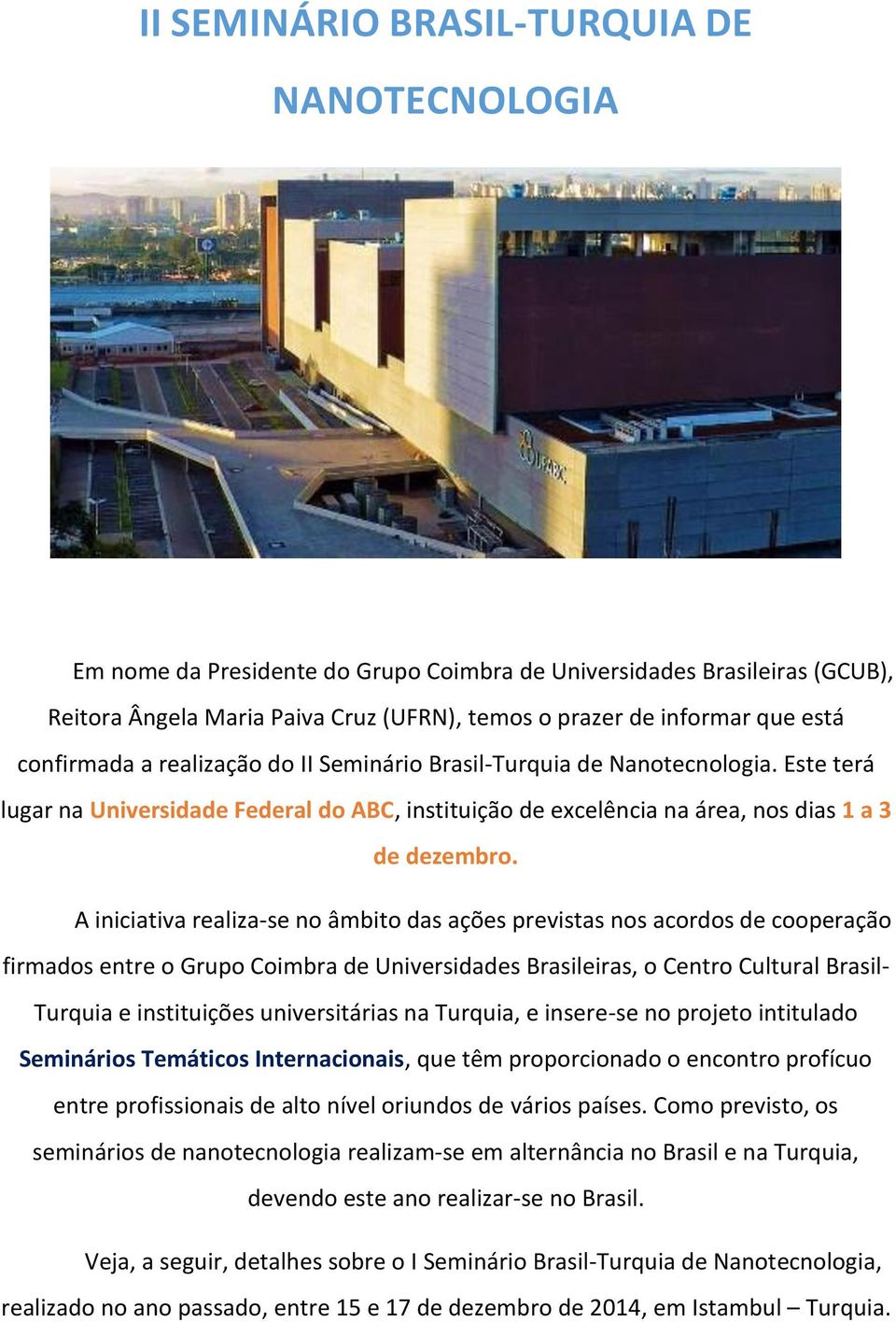 A iniciativa realiza-se no âmbito das ações previstas nos acordos de cooperação firmados entre o Grupo Coimbra de Universidades Brasileiras, o Centro Cultural Brasil- Turquia e instituições