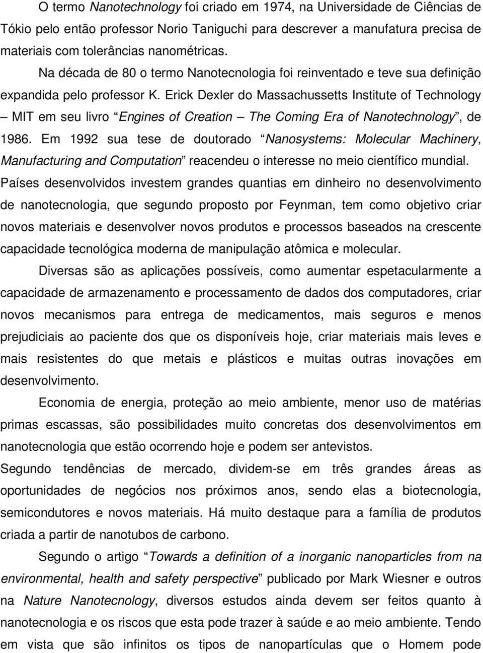 Erick Dexler do Massachussetts Institute of Technology MIT em seu livro Engines of Creation The Coming Era of Nanotechnology, de 1986.